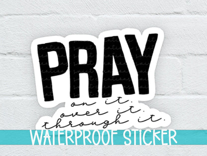 Pray On It Over It Through It Sticker SS047 - Swiit Creations