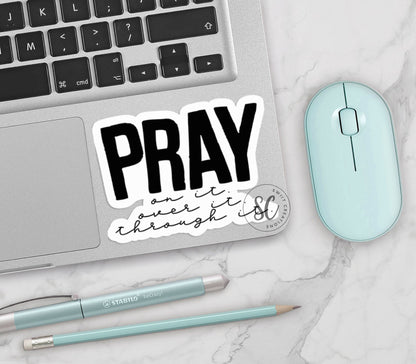 Pray On It Over It Through It Sticker SS047 - Swiit Creations