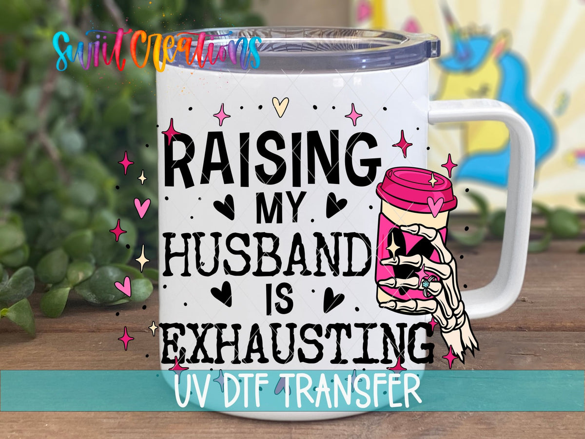 Raising My Husband Is Exhausting UV DTF Cup Decal | UV1350 - Swiit Creations