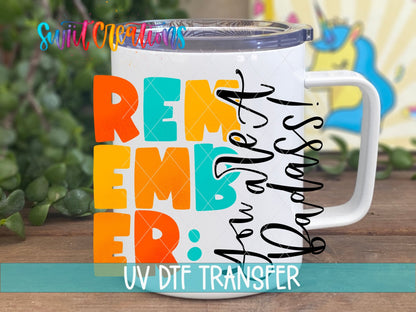 Remember You Are A Badass UV DTF Cup Decal | UV422 - Swiit Creations