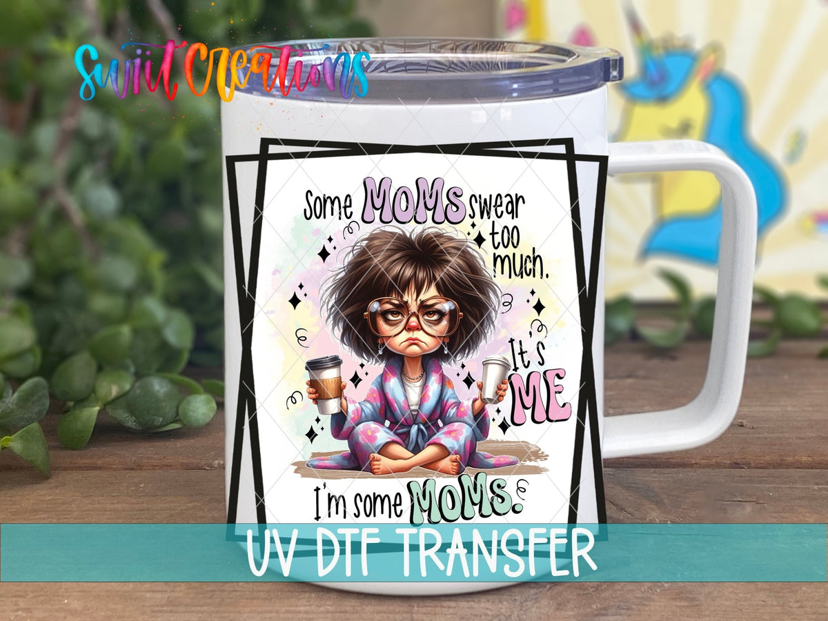 Some Moms Swear Too Much It's Me I'm Some Mom UV DTF Cup Decal | UV856 - Swiit Creations