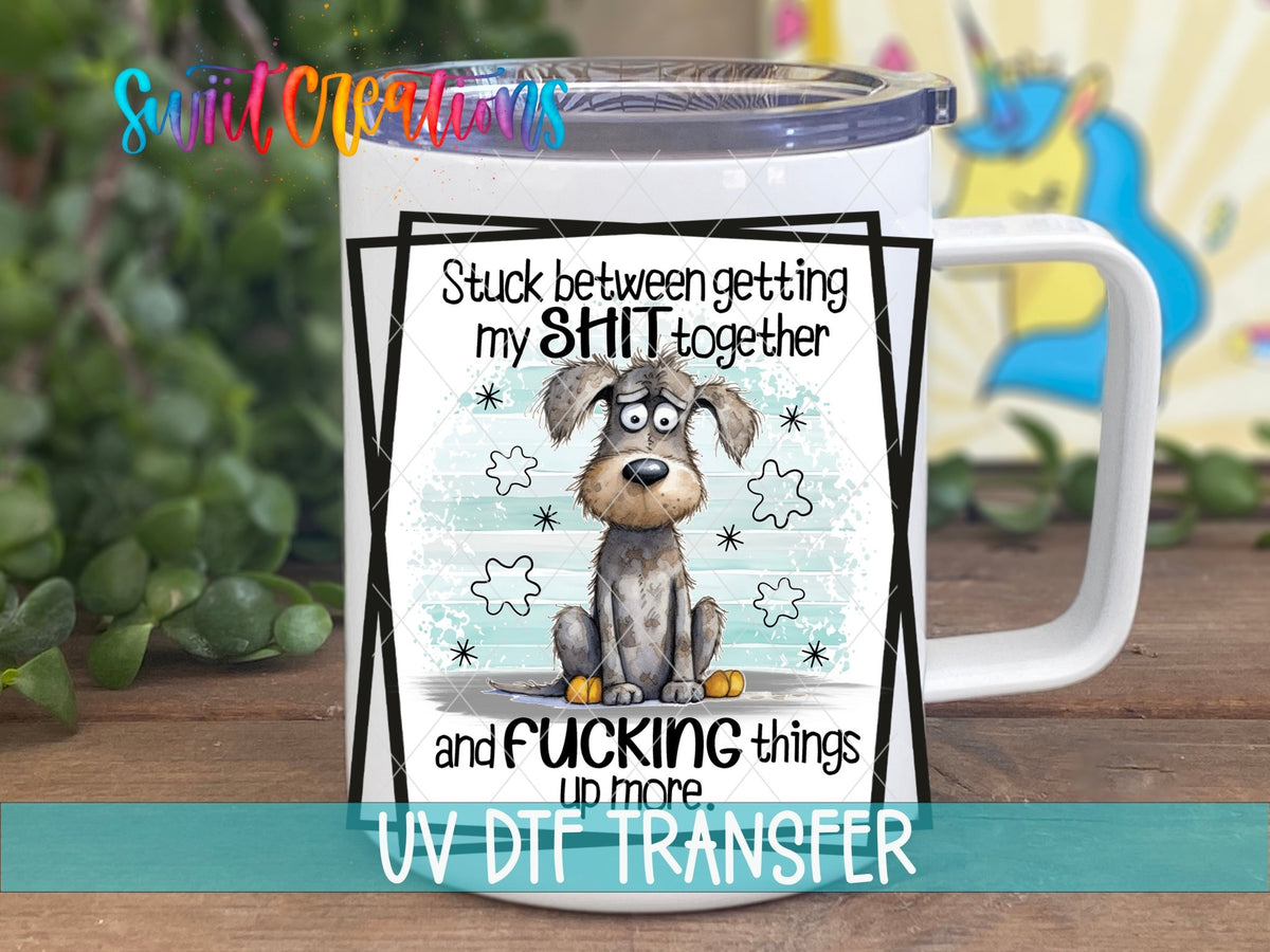 Stuck Between Getting My Shit Together and Fucking Things Up More UV DTF Cup Decal | UV858 - Swiit Creations