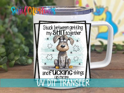 Stuck Between Getting My Shit Together and Fucking Things Up More UV DTF Cup Decal | UV858 - Swiit Creations