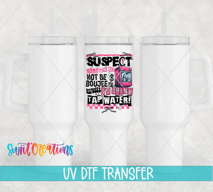 Suspect Claims Not Boujee but Won’t Drink Tap Water UV DTF Decal | Sassy Tumbler Decal | UV1526 - Swiit Creations