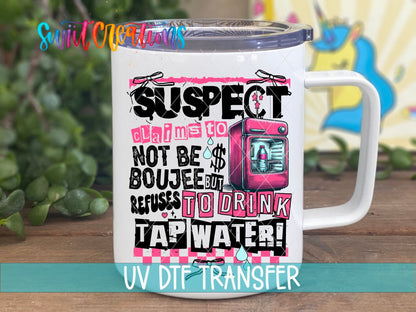 Suspect Claims Not Boujee but Won’t Drink Tap Water UV DTF Decal | Sassy Tumbler Decal | UV1526 - Swiit Creations