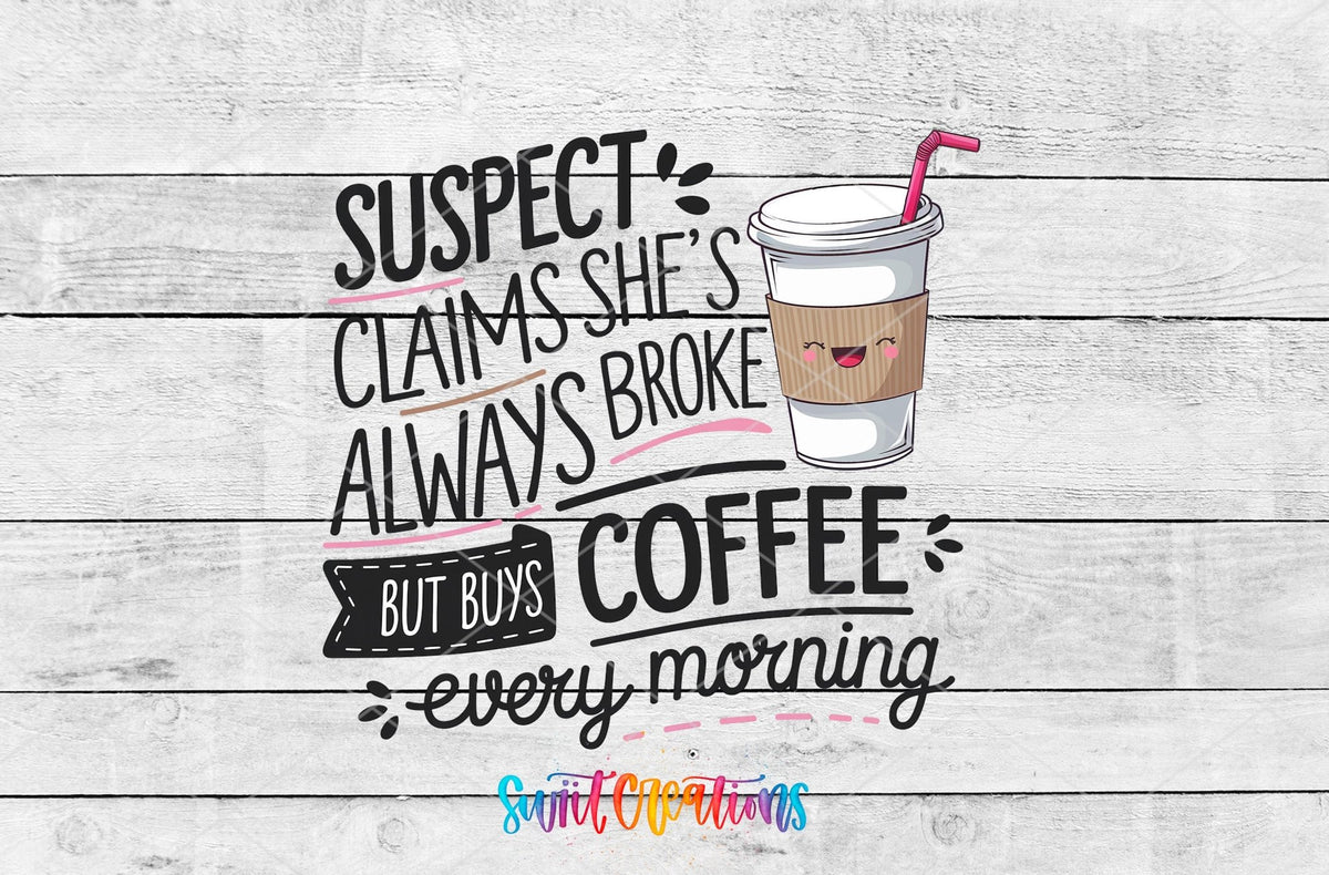 Suspect Claims She is Always Broke But Buys Coffee Every Morning UV DTF transfer shown as a full artwork preview from Swiit Creations