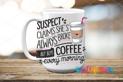 Suspect Claims She is Always Broke But Buys Coffee Every Morning UV DTF transfer displayed on a white ceramic mug from Swiit Creations