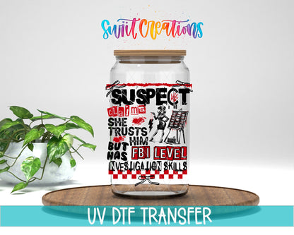 Suspect Claims She Trusts Him UV DTF Decal | Funny FBI Investigation Tumbler Wrap | UV1527 - Swiit Creations