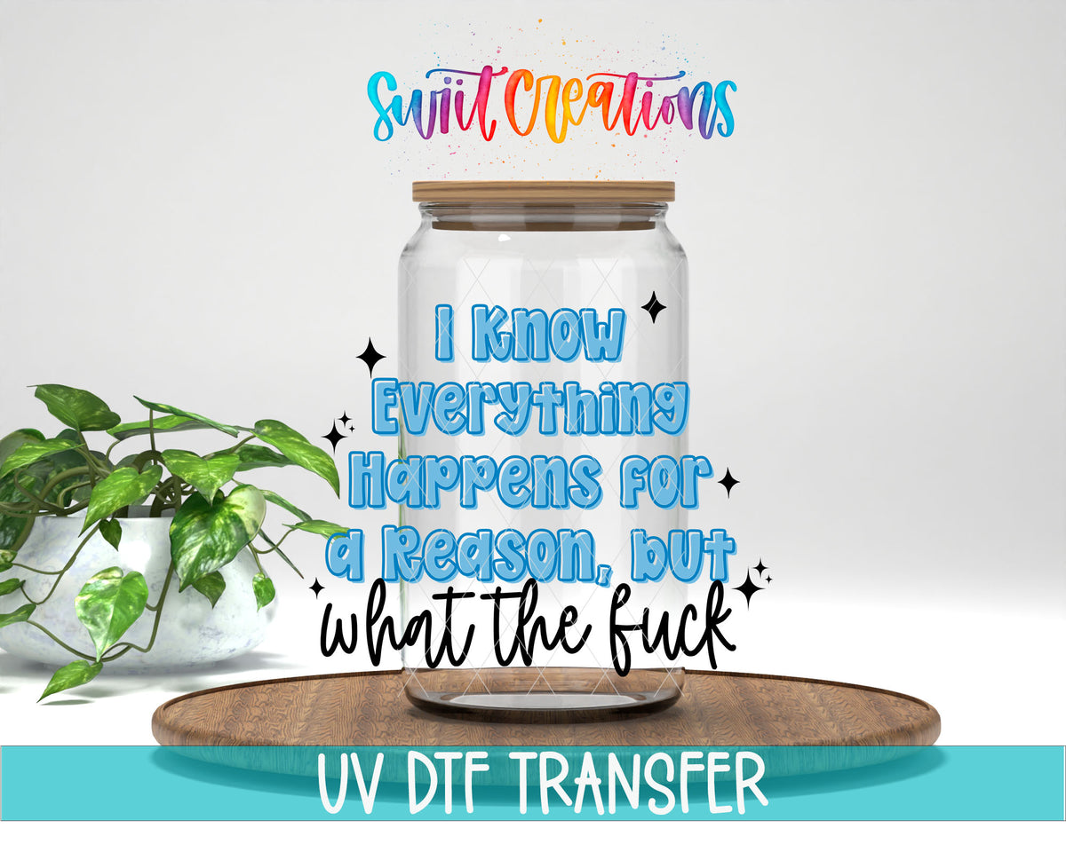 I Know Everything Happens for a Reason, but What the Fuck UV DTF transfer 1