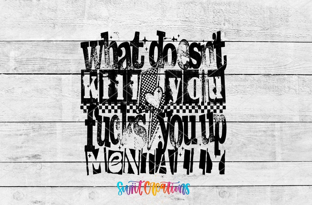 What Doesnt Kill You Fucks You Up Mentally UV DTF transfer shown as a full artwork preview from Swiit Creations