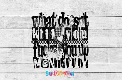What Doesnt Kill You Fucks You Up Mentally UV DTF transfer shown as a full artwork preview from Swiit Creations