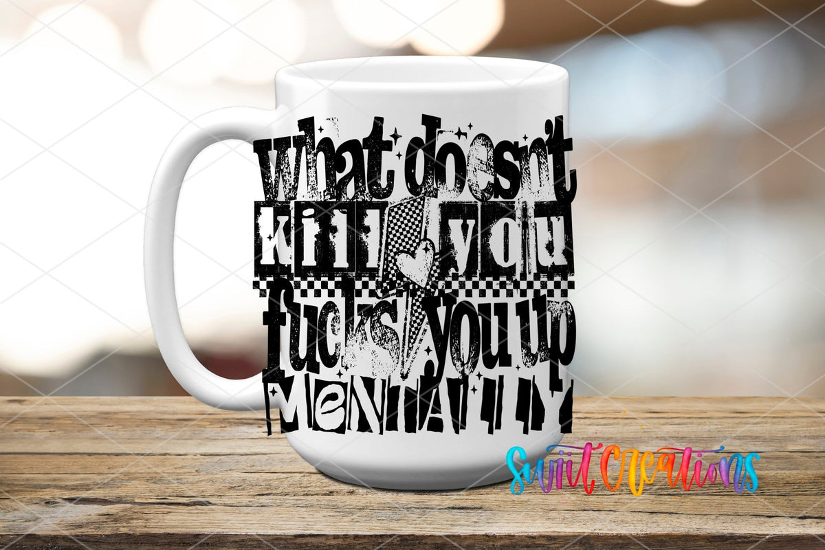 What Doesnt Kill You Fucks You Up Mentally UV DTF transfer displayed on a white ceramic mug from Swiit Creations