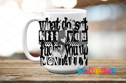 What Doesnt Kill You Fucks You Up Mentally UV DTF transfer displayed on a white ceramic mug from Swiit Creations