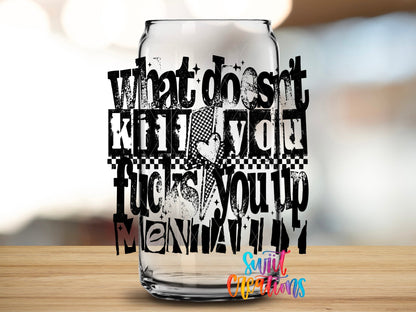 What Doesnt Kill You Fucks You Up Mentally UV DTF transfer applied to a clear glass can from Swiit Creations