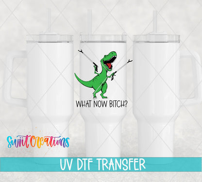 What Now Bitch Dinasaur UV DTF Cup Decal | UV788 - Swiit Creations