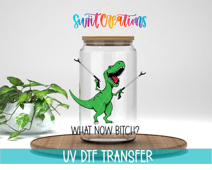 What Now Bitch Dinasaur UV DTF Cup Decal | UV788 - Swiit Creations