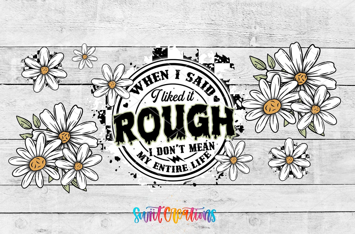 When I Said I Liked It Rough UV DTF Transfer Tumbler Wrap Funny Daisy Adult Humor | DTF310 - Swiit Creations