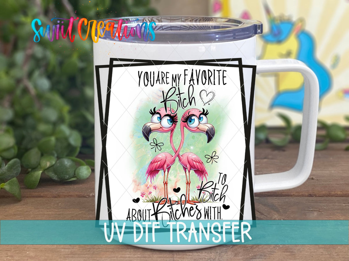 You Are My Favorite Bitch to Bitch About Bitches With UV DTF Cup Decal | UV879 - Swiit Creations