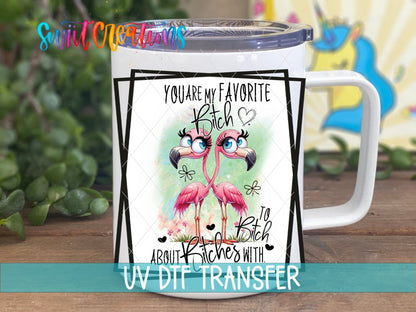 You Are My Favorite Bitch to Bitch About Bitches With UV DTF Cup Decal | UV879 - Swiit Creations
